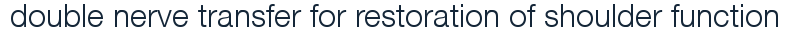 double nerve transfer for restoration of shoulder function