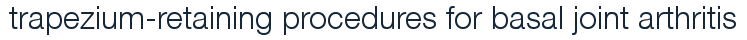 trapezium-retaining procedures for basal joint arthritis