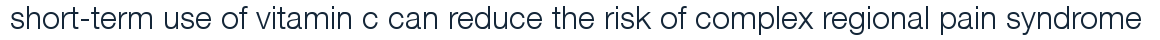 short-term use of vitamin c can reduce the risk of complex regional pain syndrome 