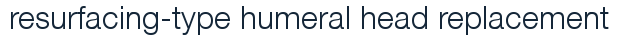 resurfacing-type humeral head replacement
